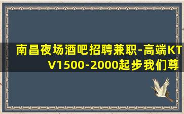 南昌夜场酒吧招聘兼职-高端KTV1500-2000起步我们尊